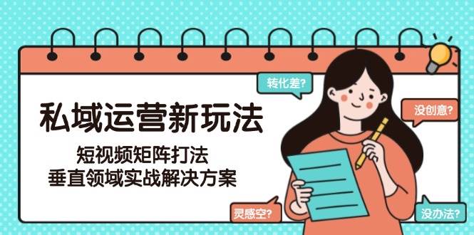 私域运营新玩法，短视频矩阵打法，垂直领域实战解决方案(更新6月)-幽忧帮