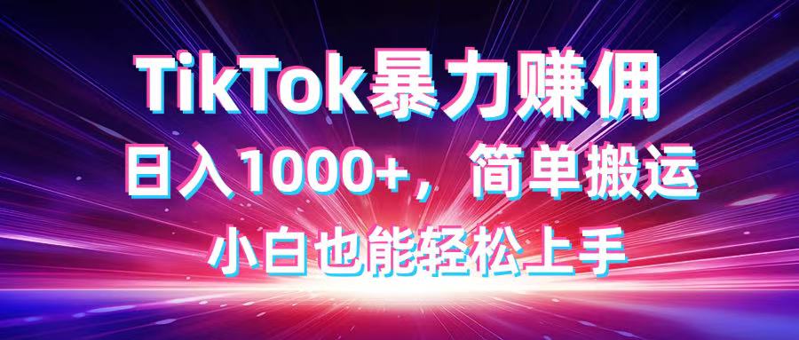 TikTok搬运暴力赚佣，日入1000+，简单搬运，小白也能轻松上手-幽忧帮