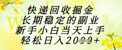 快递回收掘金项目，长期稳定的副业，新手小白当天上手，轻松日入1k+【揭秘】-忧忧资源网