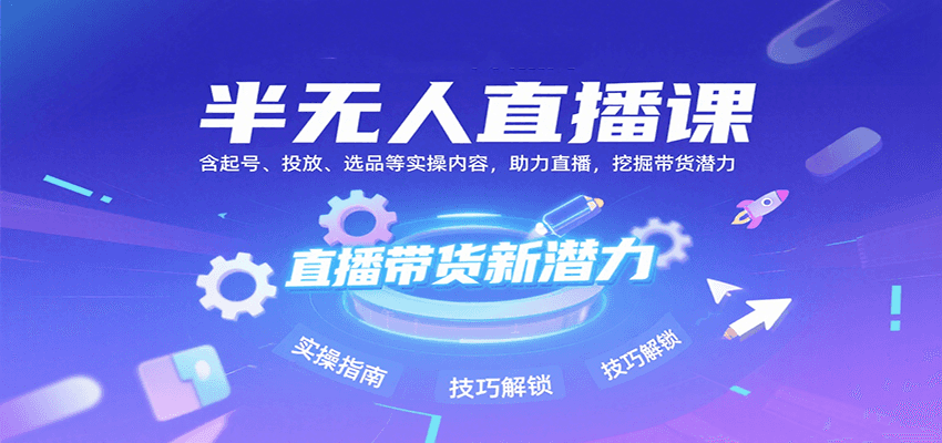 半无人直播课：含起号、投放、选品等实操内容，挖掘直播带货潜力(更新8月)-幽忧帮