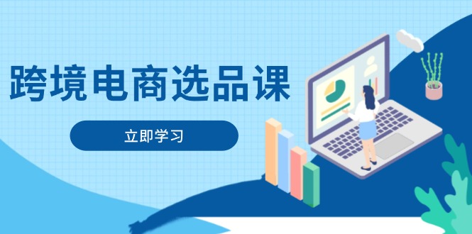 跨境电商选品课：涵盖电动滑板车、健康医疗、电子游戏、厨房用品、宠物等-忧忧资源网