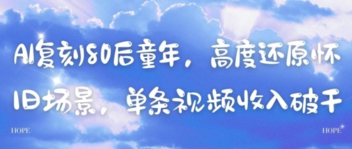 AI复刻80后童年，高度还原怀旧场景，单条视频收入几张-忧忧资源网