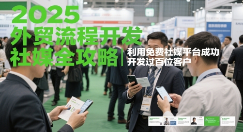 2025外贸流程开发社媒全攻略，利用免费社媒平台成功开发过百位客户-忧忧资源网