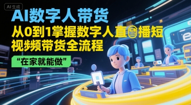 AI数字人带货，从0到1掌握数字人直播短视频带货全流程，在家就能做-幽忧帮