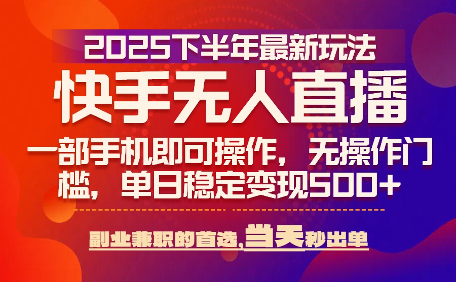 25年快手无人直播最新玩法，当天可出单，一部手机即可操作-幽忧帮