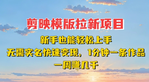 剪映模板拉新项目：新手也能轻松上手，无需实名，快速变现，一分钟一条作品，一周挣几k-忧忧资源网