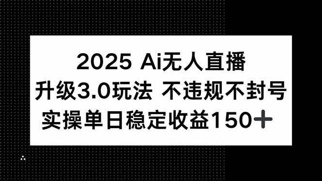 2025 AI无人直播升级3.0玩法，不违规 不封号，单日稳定收益150+-幽忧帮