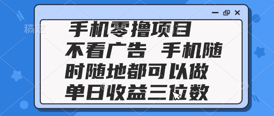 2025手机零撸项目 不看广告 手机随时可做 单日收益三位数-忧忧资源网