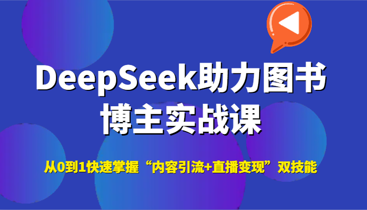DeepSeek助力图书博主实战课，从0到1快速掌握“内容引流+直播变现”双技能-幽忧帮