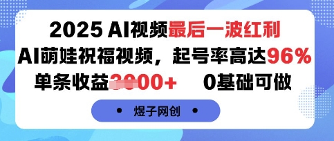 2025AI视频最后一波红利，AI萌娃祝福视频，起号率高达96%，单条收益1k+，0基础可做-幽忧帮