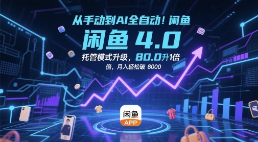 从手动到AI全自动！闲鱼4.0托管模式升级，效率提升10 倍，月入轻松破 8k【揭秘】-忧忧资源网