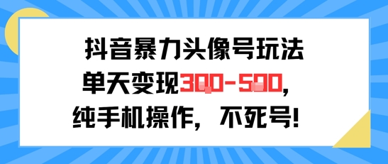 抖音暴力头像号玩法，单天变现3-5张纯手机操作，小白也能行-幽忧帮