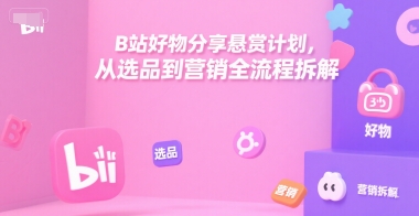 B站好物分享悬赏计划，从选品到营销全流程拆解-幽忧帮