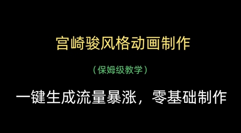 宫崎骏风格动画制作，一键生成流量暴涨，保姆级教学-忧忧资源网