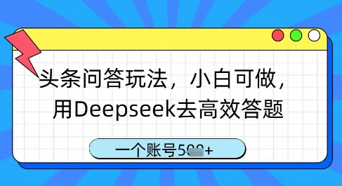 头条问答玩法，小白可做，用Deepseek去高效答题，一个账号几张-忧忧资源网