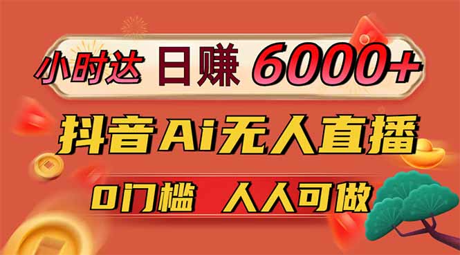日赚6000+！抖音Ai无人直播躺赚新风口，0门槛吃官方亿级流量！-忧忧资源网