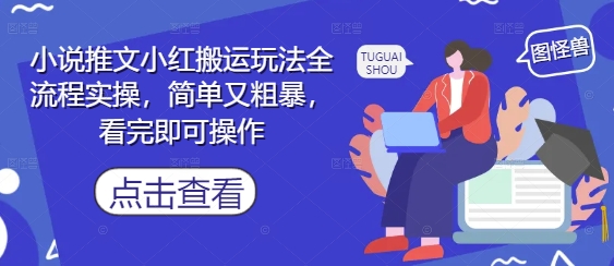 小说推文小红搬运玩法全流程实操，简单又粗暴，看完即可操作-忧忧资源网