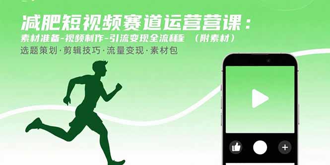 减肥短视频赛道运营课：素材准备-视频制作-引流变现全流程 (附素材-幽忧帮