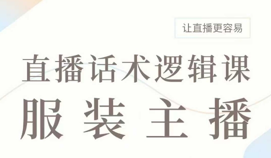 直播带货：服装主播话术逻辑课，服装主播话术大全，让直播更容易-忧忧资源网