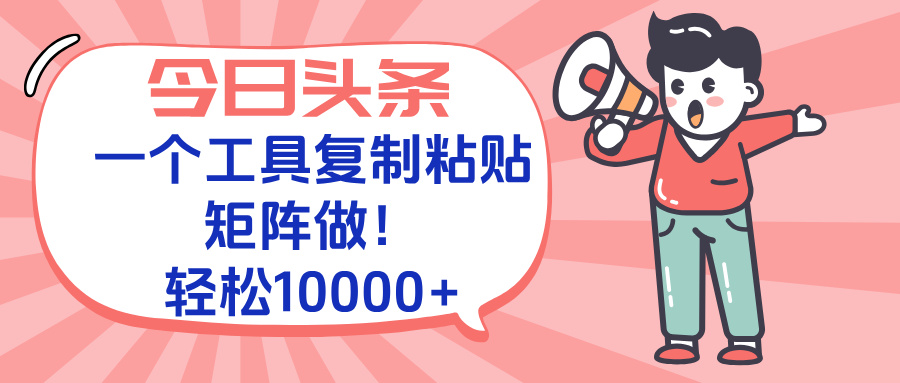 今日头条最新玩法，一个工具复制黏贴，矩阵去做10000+-幽忧帮