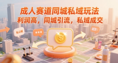 成人赛道同城私域玩法，利润高，同城引流，私域成交-幽忧帮