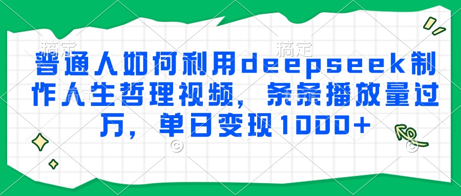 普通人如何利用deepseek制作人生哲理视频，条条播放量过万，单日变现1000+-幽忧帮