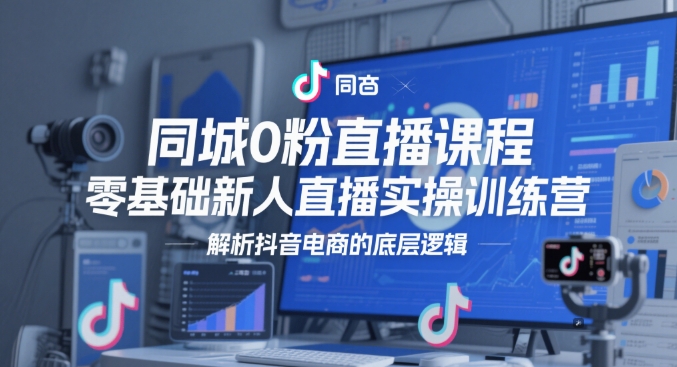 同城0粉直播课程，零基础新人直播实操训练营，解析抖音电商的底层逻辑-幽忧帮