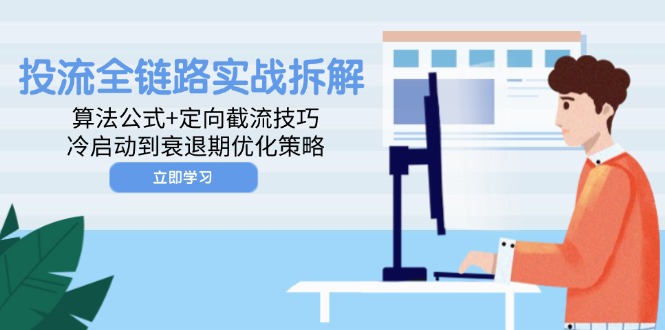 投流全链路实战拆解：算法公式+定向截流技巧，冷启动到衰退期优化策略-忧忧资源网