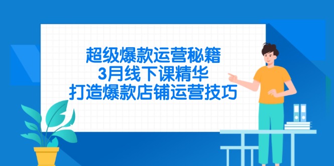 超级爆款运营秘籍，3月线下课精华，打造爆款店铺运营技巧-忧忧资源网