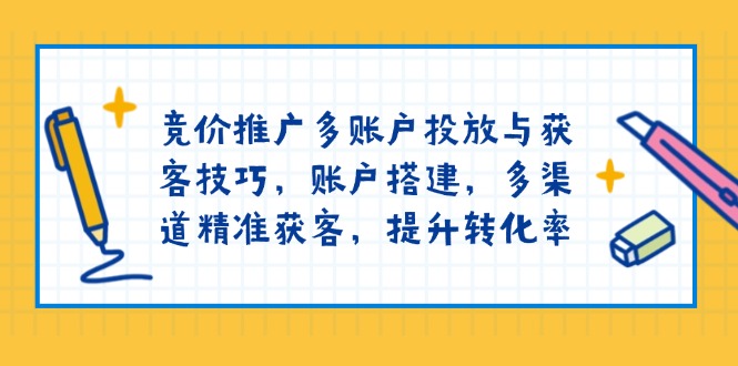 （13979期）竞价推广多账户投放与获客技巧，账户搭建，多渠道精准获客，提升转化率-忧忧资源网