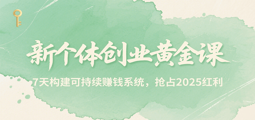 新个体创业黄金课，7天构建可持续赚钱系统，抢占2025红利-幽忧帮