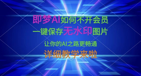 即梦AI如何不开会员，一键保存无水印图片，让你的AI之路更畅通，详细教学来啦-忧忧资源网