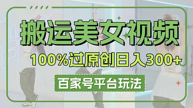 搬运美女视频100%过原创大揭秘，百家号平台玩法，轻松日入3000+(可矩阵-忧忧资源网