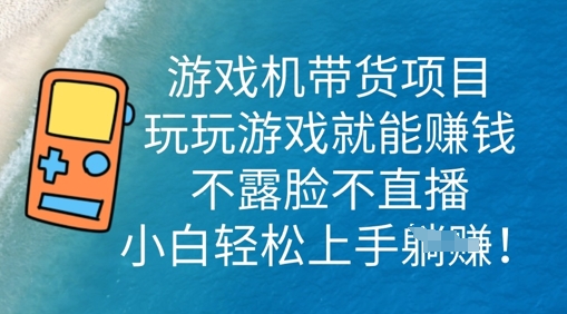 游戏机带货项目，玩玩游戏就能挣钱，不露脸不直播，小白轻松上手-忧忧资源网