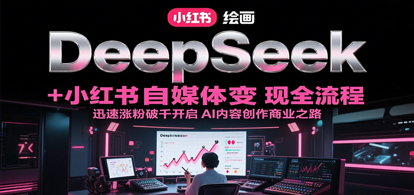 DeepSeek绘画+小红书自媒体变现全流程，迅速涨粉破千开启AI内容创作商业之路-幽忧帮