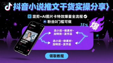 抖音小说推文干货实操分享，混剪+AI图片卡特效爆量全流程，0粉丝0门槛可做-幽忧帮