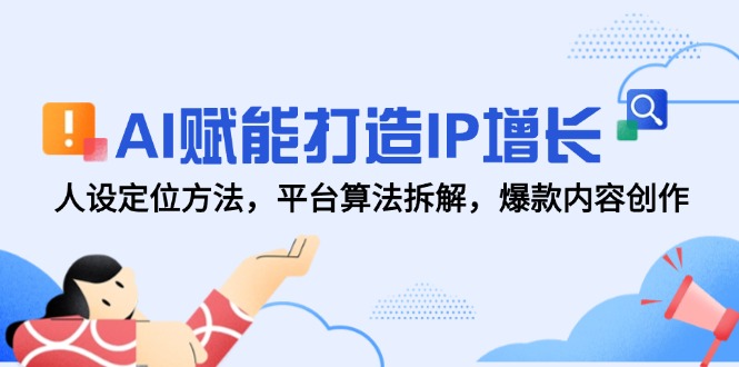 AI赋能打造IP增长，人设定位方法，平台算法拆解，爆款内容创作-幽忧帮