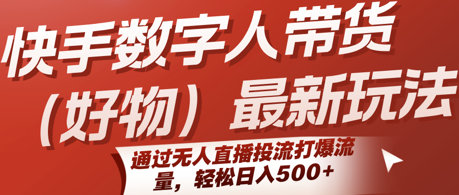 快手数字人带货(好物)最新玩法，通过无人直播投流打爆流量，轻松日入500+-幽忧帮