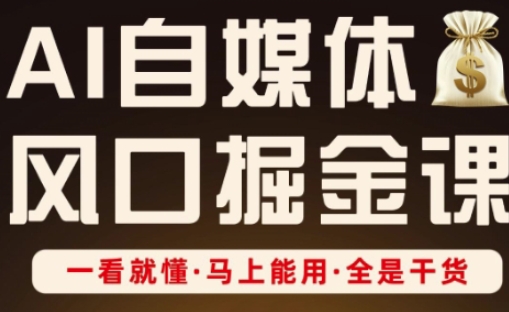 AI自媒体风口掘金课，一看就懂·马上能用·全是干货-忧忧资源网