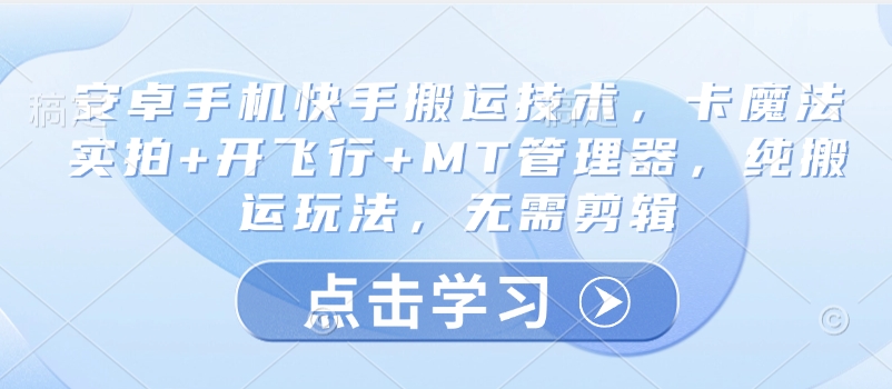 安卓手机快手搬运技术，卡魔法实拍+开飞行+MT管理器，纯搬运玩法，无需剪辑-忧忧资源网