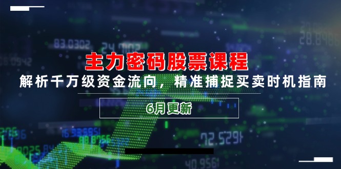 主力密码股票课程，解析千万级资金流向，精准捕捉买卖时机指南(6月更新-幽忧帮