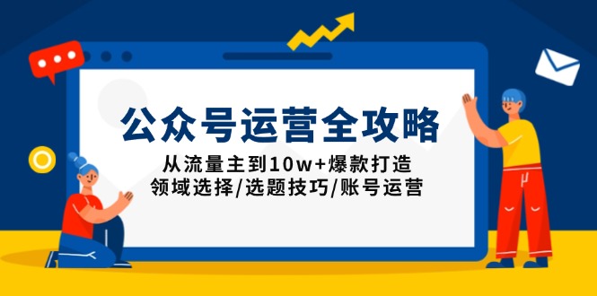 （13996期）公众号运营全攻略：从流量主到10w+爆款打造，领域选择/选题技巧/账号运营-忧忧资源网
