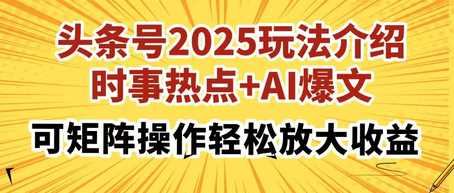 （14113期）头条号2025玩法介绍，时事热点+AI爆文，可矩阵操作轻松放大收益-忧忧资源网
