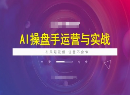 AI操盘手运营实战课程，布局短祝频，流量不会停-忧忧资源网