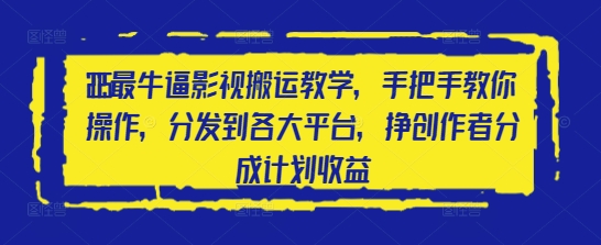 2025最牛逼影视搬运教学，手把手教你操作，分发到各大平台，挣创作者分成计划收益-幽忧帮