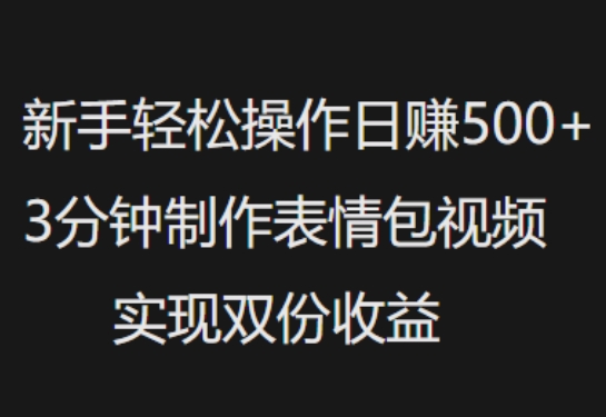 新手小白轻松操作日入5张，3分钟制作表情包视频，实现双份收益-忧忧资源网