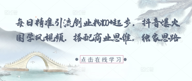 每日精准引流创业粉100+起步，抖音爆火国学风视频，搭配商业思维，独家思路-幽忧帮