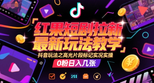 红果短剧拉新最新玩法教学，抖音玩法之高光片段标记实况实操，0粉日入几张-幽忧帮