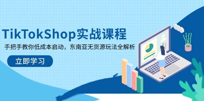 TikTokShop实战课程，手把手教你低成本启动，东南亚无货源玩法全解析-忧忧资源网