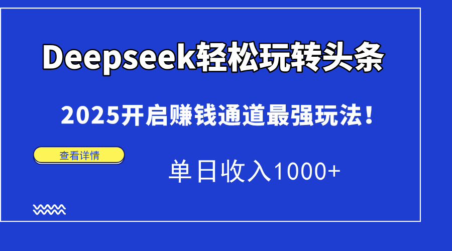 Deepseek轻松玩转头条，2025开启赚钱通道最强玩法！单日收入1000+-忧忧资源网